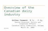 1 Overview of the Canadian dairy industry Gilles Froment, M.Sc., P.Ag. Senior Director, Policy and Corporate Affairs Canadian Dairy Commission, Ottawa.