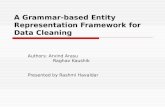 A Grammar-based Entity Representation Framework for Data Cleaning Authors: Arvind Arasu Raghav Kaushik Presented by Rashmi Havaldar.