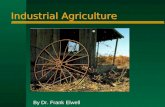 Industrial Agriculture By Dr. Frank Elwell. Industrial Agriculture This lecture is based partly on the work of Wendell Berry, the KY poet and conservationist.