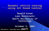 Mediamatics / Knowledge based systems Dynamic vehicle routing using Ant Based Control Ronald Kroon Leon Rothkrantz Delft University of Technology October.