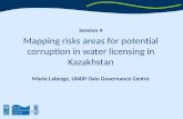 Session 4 Mapping risks areas for potential corruption in water licensing in Kazakhstan Marie Laberge, UNDP Oslo Governance Centre.