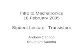 Intro to Mechatronics 18 February 2005 Student Lecture: Transistors Andrew Cannon Shubham Saxena.