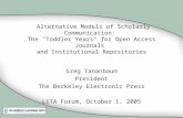 Alternative Models of Scholarly Communication: The "Toddler Years" for Open Access Journals and Institutional Repositories Greg Tananbaum President The.
