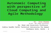 Autonomic Computing with perspective of Cloud Computing and Agile Methodology Dr. Arun Sharma M.Tech., PhD (Thapar University) Dy. Dean and Associate Professor.