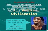 1. Before Civilization The Earth and Its Peoples Part I – The Emergence of Human Communities to 500 BC A. Origins of Agriculture  1 st River Valley Civs.