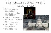 Sir Christopher Wren, 1632-1723 Astronomer, geometer, mathematician, ARCHITECT 1666 – Great Fire of London 51 churches St. Paul’s Cathedral Charles II.