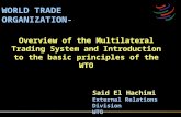 Overview of the Multilateral Trading System and Introduction to the basic principles of the WTO WORLD TRADE ORGANIZATION- Said El Hachimi External Relations.