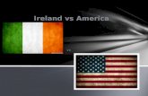 Vsvs Ireland vs America. Ireland America  president of the USA  Barrack Obama  elected by the people  4 year term  the US Congress  president of.