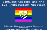Elmhurst College and the LGBT Application Question Moderator : Stephanie Levenson, Director of Admission Presenters : Gary Rold, Dean of Admission Christine.
