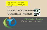 Good afternoon, Georgia Morse MS! Michele Davis mldavis@tie.net Log onto Google and go to Google Drive.
