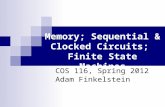 Memory; Sequential & Clocked Circuits; Finite State Machines COS 116, Spring 2012 Adam Finkelstein.