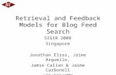 SIGIR 2008 Singapore Jonathan Elsas, Jaime Arguello, Jamie Callan & Jaime Carbonell LTI/SCS/CMU Retrieval and Feedback Models for Blog Feed Search.