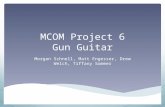 MCOM Project 6 Gun Guitar Morgan Schnell, Matt Engesser, Drew Welch, Tiffany Sommer.