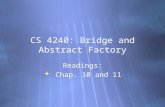 CS 4240: Bridge and Abstract Factory Readings:  Chap. 10 and 11 Readings:  Chap. 10 and 11.