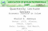 Quarterly Lecture Series Economic Justice in Islam By Khalid O. Adekoya Venue: LCCI, Alausa, Ikeja, Lagos. Date: Sunday, 3rd March, 2013. Time: 11.00am.