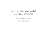 Intro to the Xcode IDE and the iOS SDK CSE 391 Fall 2012 Tony Scarlatos.