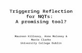 Triggering Reflection for NQTs: A promising tool? Maureen Killeavy, Anne Moloney & Marie Clarke University College Dublin.