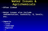 Water Issues & Agrichemicals Often linked Water issues also include sedimentation, turbidity, O 2 levels, etc. Impacts –Local –Landscape –Regional –?