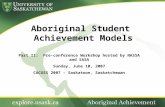 Aboriginal Student Achievement Models Part II: Pre-conference Workshop hosted by NASSA and SASA Sunday, June 10, 2007 CACUSS 2007 – Saskatoon, Saskatchewan.