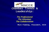 Chamber Trends & Leadership: The Professional The Volunteer The Collaboration Mick Fleming, President, ACCE.