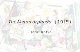 The Metamorphosis (1915) Franz Kafka Born in 1883 into a middle-class, German-speaking Jewish family in Prague Studied law Worked at an insurance company.