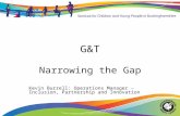 G&T Narrowing the Gap Kevin Burrell: Operations Manager – Inclusion, Partnership and Innovation.
