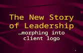 1 The New Story of Leadership …morphing into client logo.