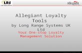 Loyalty Tools A Division of Long Range Systems Allegiant Loyalty Tools by Long Range Systems UK Ltd Your One-stop Loyalty Management Solution.