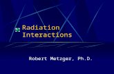 Radiation Interactions Robert Metzger, Ph.D.. Interactions with Matter Charged particles lose energy as they interact with the orbital electrons in matter.