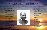 Sámuel Teleki He was a Hungarian explorer who led the first expedition to Northern Kenya. He was the first European to see, and name, Lake Rudolf For the.