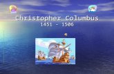 Christopher Columbus 1451 - 1506. Who Was Christopher Columbus? Christopher Columbus is famous for being an explorer in the 15 th century. He was born.