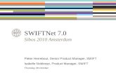 SWIFTNet 7.0 Sibos 2010 Amsterdam Pieter Herrebout, Senior Product Manager, SWIFT Isabelle Noblesse, Product Manager, SWIFT Thursday 28 October.