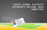 DAVIS SCHOOL DISTRICT MICROSOFT OUTLOOK 2010 JUMPSTART John Whitaker Microsoft Corporation.