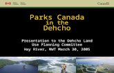 Parks Canada in the Dehcho Presentation to the Dehcho Land Use Planning Committee Hay River, NWT March 30, 2005.