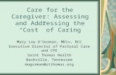Care for the Caregiver: Assessing and Addressing the “Cost” of Caring Mary Lou O’Gorman, MDiv, BCC Executive Director of Pastoral Care and CPE Saint Thomas.