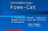 Introducing: Free-Cat A Standards Based, Industry Owned Parts Look-Up Utility & Database Brent Berman Federal Mogul.