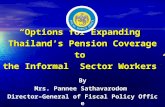 “Options for Expanding Thailand’s Pension Coverage to the Informal Sector Workers” By Mrs. Pannee Sathavarodom Director–General of Fiscal Policy Office.
