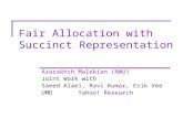 Fair Allocation with Succinct Representation Azarakhsh Malekian (NWU) Joint Work with Saeed Alaei, Ravi Kumar, Erik Vee UMDYahoo! Research.
