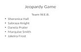 Jeopardy Game Team W.E.B. Sheronica Hall Sabraya Knight Daneia Prater Marquise Smith Jakeira Frost.