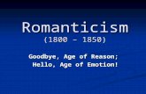 Romanticism (1800 – 1850) Goodbye, Age of Reason; Hello, Age of Emotion!