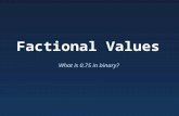 Factional Values What is 0.75 in binary?. How could we represent fractions? In decimal: – As fractions : 1/5.