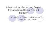 A Method for Protecting Digital Images from Being Copied Illegally Chin-Chen Chang, Jyh-Chiang Yeh, and Ju-Yuan Hsiao.