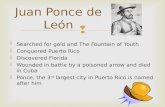 Searched for gold and The Fountain of Youth  Conquered Puerto Rico  Discovered Florida  Wounded in battle by a poisoned arrow and died in Cuba