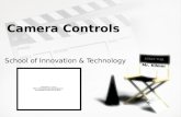 Camera Controls School of Innovation & Technology Mr. Kilmer.