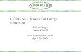 1 Clients As a Resource in Energy Education Jackie Berger David Carroll 2004 Affordable Comfort April 28, 2004.