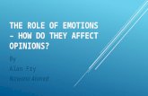THE ROLE OF EMOTIONS – HOW DO THEY AFFECT OPINIONS? By Alan Fry Rizwana Ahmed.