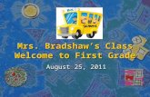 Mrs. Bradshaw’s Class Welcome to First Grade August 25, 2011.