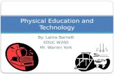 By: Latira Barnett EDUC W200 Mr. Warren York Physical Education and Technology.