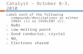 Catalyst – October 8-3, 2010 Label each of the following compounds/descriptions as either IONIC (I) or COVALENT (C). 1. NaBr 2. Low melting point 3. Good.