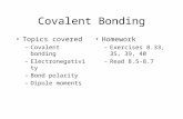 Covalent Bonding Topics covered –Covalent bonding –Electronegativity –Bond polarity –Dipole moments Homework –Exercises 8.33, 35, 39, 40 –Read 8.5-8.7.